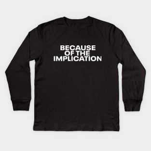 Because of the Implication Kids Long Sleeve T-Shirt